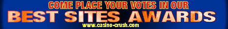 Click here to Sign-Up at Casino Crush Online Gambling Forums so you can place your votes! (25 votes per month!) FREE!